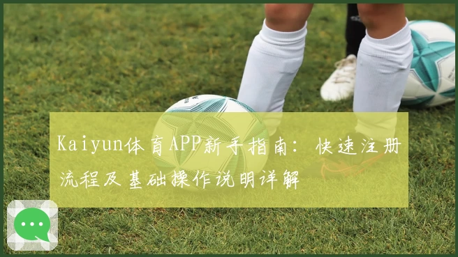 Kaiyun体育APP新手指南：快速注册流程及基础操作说明详解