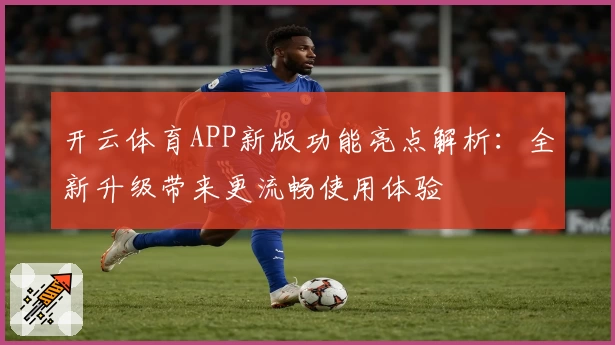 开云体育APP新版功能亮点解析：全新升级带来更流畅使用体验