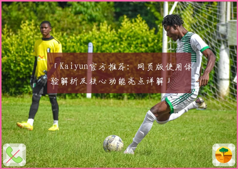 「Kaiyun官方推荐：网页版使用体验解析及核心功能亮点详解」